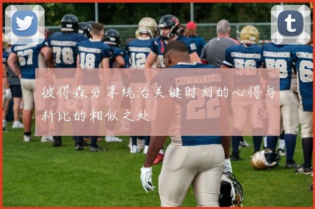 彼得森分享统治关键时刻的心得与科比的相似之处