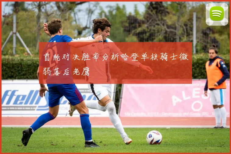 首轮对决胜率分析哈登单核骑士微弱落后老鹰