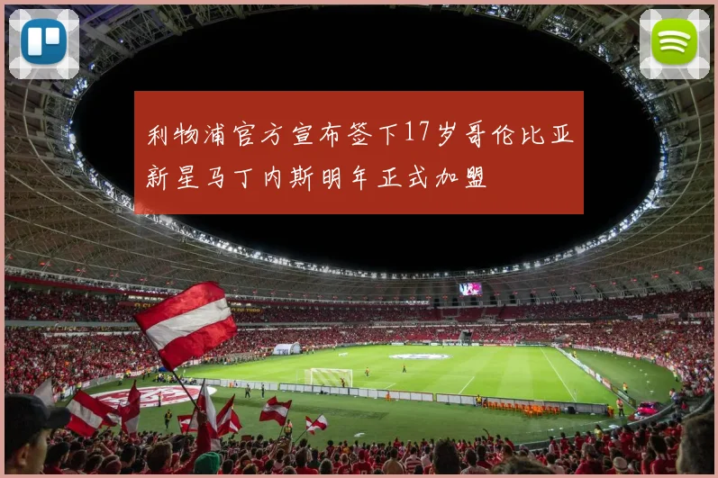 利物浦官方宣布签下17岁哥伦比亚新星马丁内斯明年正式加盟